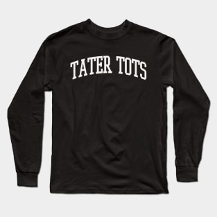 Tater Tots Text College University Type Tater Tots Quote Long Sleeve T-Shirt